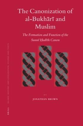 Brown | The Canonization of Al-Bukh&#257;r&#299; And Muslim: The Formation and Function of the Sunn&#299; &#7716;ad&#299;th Canon | Buch | 978-90-04-15839-9 | sack.de