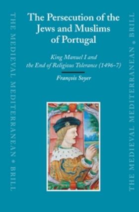 Soyer | The Persecution of the Jews and Muslims of Portugal: King Manuel I and the End of Religious Tolerance (1496-7) | Buch | 978-90-04-16262-4 | sack.de