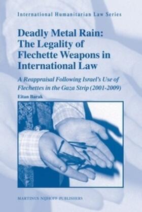 Barak | Deadly Metal Rain: The Legality of Flechette Weapons in International Law: A Reappraisal Following Israel's Use of Flechettes in the Gaza Strip (2001- | Buch | 978-90-04-16719-3 | sack.de