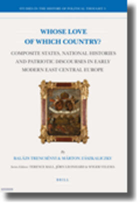 Trencsenyi / Zaszkaliczky / Ball |  Whose Love of Which Country?: Composite States, National Histories and Patriotic Discourses in Early Modern East Central Europe | Buch |  Sack Fachmedien