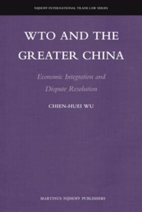 Wu |  Wto and the Greater China: Economic Integration and Dispute Resolution | Buch |  Sack Fachmedien