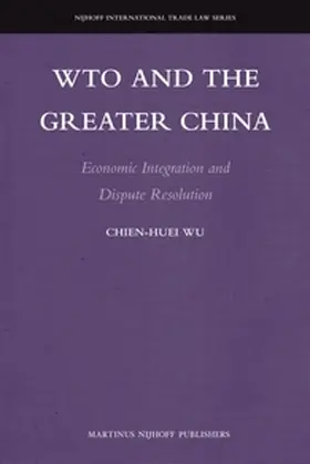 Wu |  Wto and the Greater China: Economic Integration and Dispute Resolution | Buch |  Sack Fachmedien