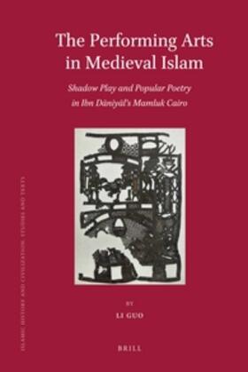 Guo | The Performing Arts in Medieval Islam: Shadow Play and Popular Poetry in Ibn Daniyal's Mamluk Cairo | Buch | 978-90-04-21045-5 | sack.de