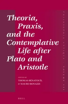 Bénatouïl / Bonazzi | Theoria, Praxis, and the Contemplative Life After Plato and Aristotle | Buch | 978-90-04-22532-9 | sack.de
