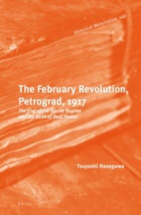 Hasegawa | The February Revolution, Petrograd, 1917: The End of the Tsarist Regime and the Birth of Dual Power | Buch | 978-90-04-22560-2 | sack.de