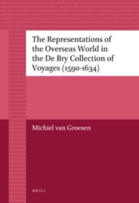 Groesen |  The Representations of the Overseas World in the de Bry Collection of Voyages (1590-1634) | Buch |  Sack Fachmedien