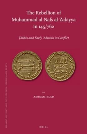 Elad | The Rebellion of Mu&#7717;ammad Al-Nafs Al-Zakiyya in 145/762: &#7788;&#257;lib&#299;s and Early &#703;abb&#257;s&#299;s in Conflict | Buch | 978-90-04-22989-1 | sack.de