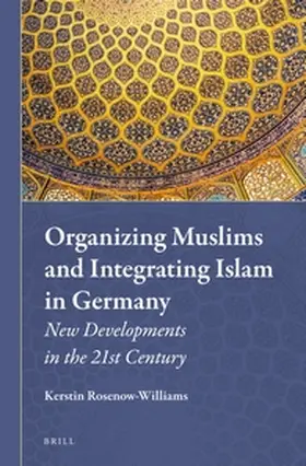 Rosenow-Williams |  Organizing Muslims and Integrating Islam in Germany | Buch |  Sack Fachmedien