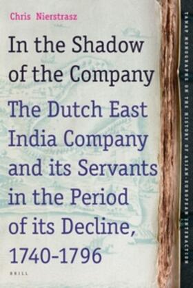 Nierstrasz | In the Shadow of the Company: The Dutch East India Company and Its Servants in the Period of Its Decline (1740-1796) | Buch | 978-90-04-23429-1 | sack.de