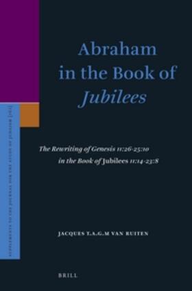 Abraham in the Book of Jubilees: The Rewriting of Genesis 11:26-25:10 in the Book of Jubilees 11:14-23:8 | Buch | 978-90-04-23466-6 | sack.de