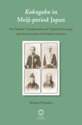 Wachutka | Kokugaku in Meiji-Period Japan: The Modern Transformation of 'National Learning' and the Formation of Scholarly Societies | Buch | 978-90-04-23530-4 | sack.de