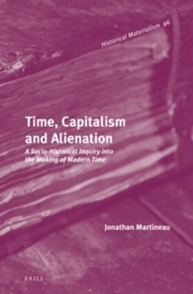Martineau | Time, Capitalism and Alienation: A Socio-Historical Inquiry Into the Making of Modern Time | Buch | 978-90-04-24973-8 | sack.de