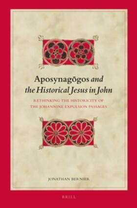 Bernier | Aposynag&#333;gos and the Historical Jesus in John: Rethinking the Historicity of the Johannine Expulsion Passages | Buch | 978-90-04-25448-0 | sack.de