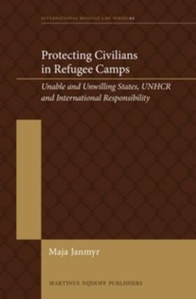 Janmyr | Protecting Civilians in Refugee Camps: Unable and Unwilling States, Unhcr and International Responsibility | Buch | 978-90-04-25697-2 | sack.de