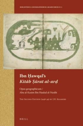 Kramers | Ibn &#7716;awqal's Kit&#257;b &#7778;&#363;rat Al-Ar&#7693;: Opus Geographicum / Abu Al-Kasim Ibn Haukal Al-Nasibi. the Second Edition (1938-39) by J. | Buch | sack.de