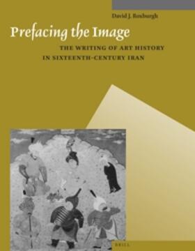 Roxburgh | Prefacing the Image: The Writing of Art History in Sixteenth-Century Iran | Buch | 978-90-04-25961-4 | sack.de