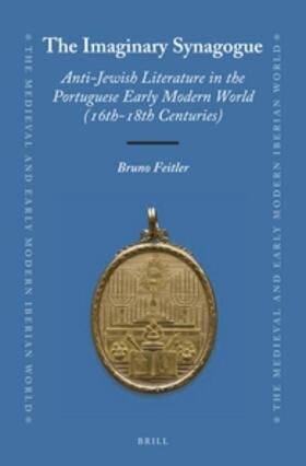 Feitler | The Imaginary Synagogue: Anti-Jewish Literature in the Portuguese Early Modern World (16th-18th Centuries) | Buch | 978-90-04-26410-6 | sack.de