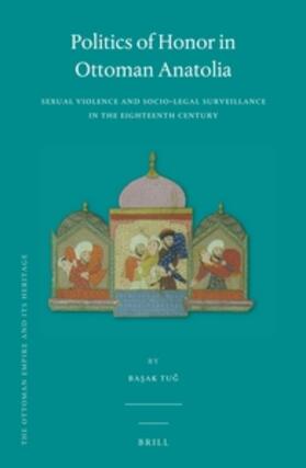 Tu&287; / Tug | Politics of Honor in Ottoman Anatolia: Sexual Violence and Socio-Legal Surveillance in the Eighteenth Century | Buch | 978-90-04-26697-1 | sack.de