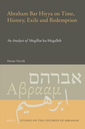 Töyrylä |  Abraham Bar Hiyya on Time, History, Exile and Redemption: An Analysis of Megillat Ha-Megalleh | Buch |  Sack Fachmedien