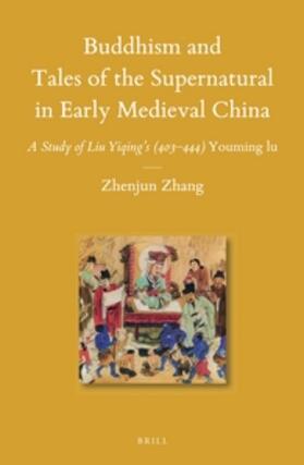 Zhang | Buddhism and Tales of the Supernatural in Early Medieval China: A Study of Liu Yiqing's (403-444) Youming Lu | Buch | 978-90-04-27727-4 | sack.de