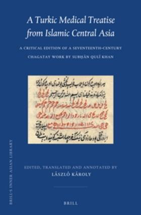 Karoly | A Turkic Medical Treatise from Islamic Central Asia: A Critical Edition of a Seventeenth-Century Chagatay Work by Sub&#7717;&#257;n Qulï Khan | Buch | 978-90-04-28256-8 | sack.de