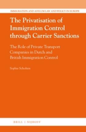Scholten | The Privatisation of Immigration Control Through Carrier Sanctions: The Role of Private Transport Companies in Dutch and British Immigration Control | Buch | 978-90-04-29073-0 | sack.de