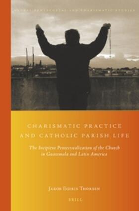 Thorsen | Charismatic Practice and Catholic Parish Life: The Incipient Pentecostalization of the Church in Guatemala and Latin America | Buch | 978-90-04-29165-2 | sack.de