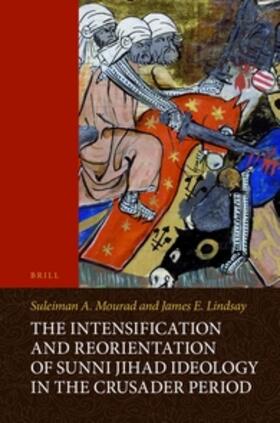 Mourad / Lindsay | The Intensification and Reorientation of Sunni Jihad Ideology in the Crusader Period: Ibn &#703;as&#257;kir of Damascus (1105-1176) and His Age, with | Buch | 978-90-04-29502-5 | sack.de