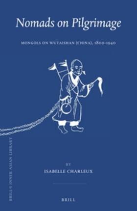 Charleux | Nomads on Pilgrimage: Mongols on Wutaishan (China), 1800-1940 | Buch | 978-90-04-29601-5 | sack.de