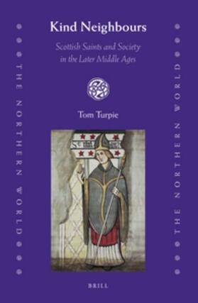 Turpie | Kind Neighbours: Scottish Saints and Society in the Later Middle Ages | Buch | 978-90-04-29822-4 | sack.de