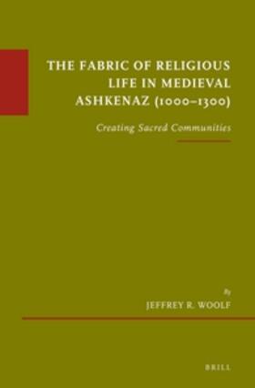 Woolf | The Fabric of Religious Life in Medieval Ashkenaz (1000-1300): Creating Sacred Communities | Buch | 978-90-04-30024-8 | sack.de