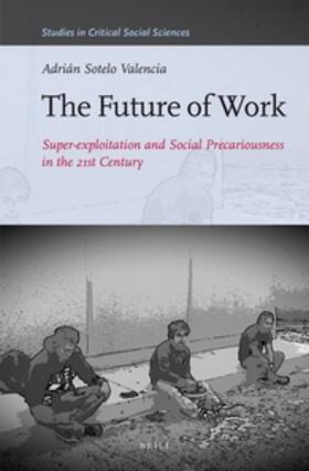 Sotelo Valencia | The Future of Work: Super-Exploitation and Social Precariousness in the 21st Century | Buch | 978-90-04-30058-3 | sack.de