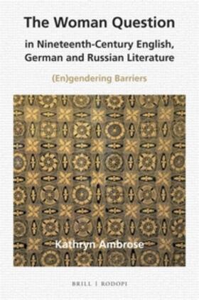 Ambrose | The Woman Question in Nineteenth-Century English, German and Russian Literature: (En)Gendering Barriers | Buch | 978-90-04-30483-3 | sack.de