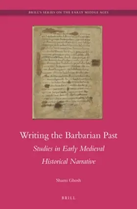 Ghosh |  Writing the Barbarian Past: Studies in Early Medieval Historical Narrative | Buch |  Sack Fachmedien