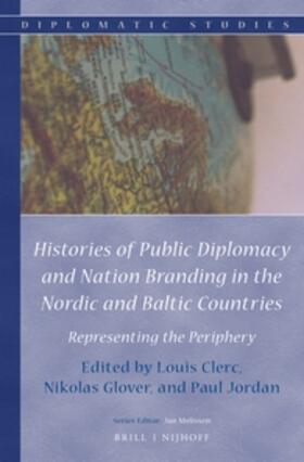 Clerc / Glover / Jordan |  Histories of Public Diplomacy and Nation Branding in the Nordic and Baltic Countries: Representing the Periphery | Buch |  Sack Fachmedien