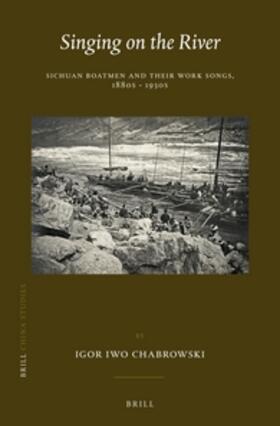 Chabrowski | Singing on the River: Sichuan Boatmen and Their Work Songs, 1880s - 1930s | Buch | 978-90-04-30563-2 | sack.de
