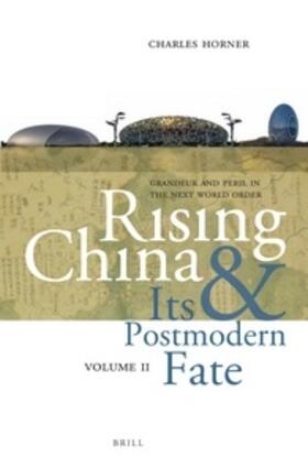 Horner | Rising China and Its Postmodern Fate, Volume II: Grandeur and Peril in the Next World Order | Buch | 978-90-04-30627-1 | sack.de