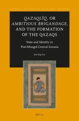 Lee |  <i>Qazaqlïq</i>, or <i>Ambitious Brigandage</i>, and the Formation of the Qazaqs | Buch |  Sack Fachmedien