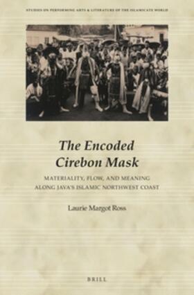 Ross | The Encoded Cirebon Mask: Materiality, Flow, and Meaning Along Java's Islamic Northwest Coast | Buch | 978-90-04-31137-4 | sack.de