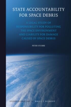 Stubbe | State Accountability for Space Debris: A Legal Study of Responsibility for Polluting the Space Environment and Liability for Damage Caused by Space De | Buch | 978-90-04-31407-8 | sack.de