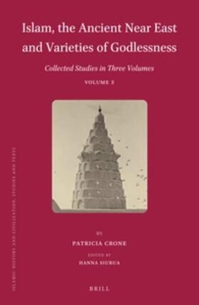 Crone / Siurua | Islam, the Ancient Near East and Varieties of Godlessness: Collected Studies in Three Volumes, Volume 3 | Buch | 978-90-04-31927-1 | sack.de