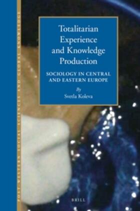 Koleva |  Totalitarian Experience and Knowledge Production: Sociology in Central and Eastern Europe 1945-1989 | Buch |  Sack Fachmedien