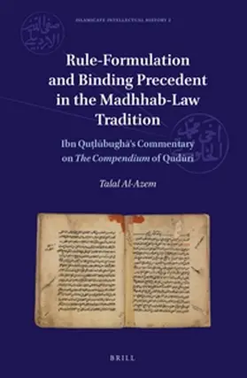 Al-Azem |  Rule-Formulation and Binding Precedent in the Madhhab-Law Tradition: Ibn Qu&#7789;l&#363;bugh&#257;'s Commentary on the Compendium of Qud&#363;r&#299; | Buch |  Sack Fachmedien