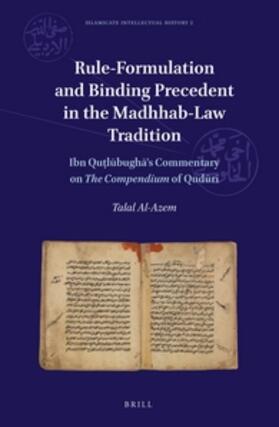 Al-Azem | Rule-Formulation and Binding Precedent in the Madhhab-Law Tradition: Ibn Qu&#7789;l&#363;bugh&#257;'s Commentary on the Compendium of Qud&#363;r&#299; | Buch | 978-90-04-32283-7 | sack.de