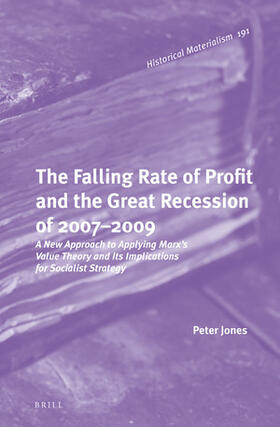 Jones | The Falling Rate of Profit and the Great Recession of 2007-2009: A New Approach to Applying Marx's Value Theory and Its Implications for Socialist Str | Buch | 978-90-04-32533-3 | sack.de