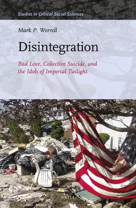 Worrell |  Disintegration: Bad Love, Collective Suicide, and the Idols of Imperial Twilight | Buch |  Sack Fachmedien