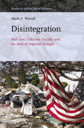 Worrell | Disintegration: Bad Love, Collective Suicide, and the Idols of Imperial Twilight: Volume Two of Sacrifice and Self-Defeat | Buch | 978-90-04-34140-1 | sack.de
