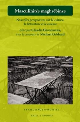 Gebhard / Gronemann | Masculinités Maghrébines: Nouvelles Perspectives Sur La Culture, La Littérature Et Le Cinéma | Buch | 978-90-04-34156-2 | sack.de