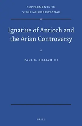 Gilliam III |  Ignatius of Antioch and the Arian Controversy | Buch |  Sack Fachmedien
