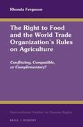 Ferguson |  The Right to Food and the World Trade Organization's Rules on Agriculture: Conflicting, Compatible, or Complementary? | Buch |  Sack Fachmedien